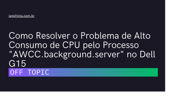 Como Resolver o Problema de Alto Consumo de CPU pelo Processo “AWCC.background.server” no Dell G15